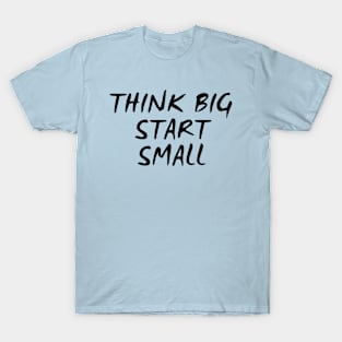 Think Big Start Small T-Shirt